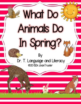 What Do Animals Do In Spring? by Dr T Language and Literacy Joan Truxler