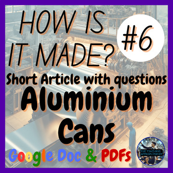 Preview of Aluminium Cans | How is it made? #6 | Design | Tech | STEM (Google Version)