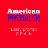 American Imperialism - Essay Prompt and Rubric