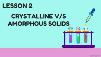 Preview of Amorphous and Crystalline Solids - Grade 7 - BC Curriculum