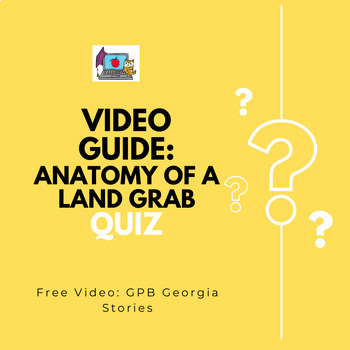 Preview of Anatomy of a Land Grab Video Link & Quiz PBS Georgia Stories SS8H4
