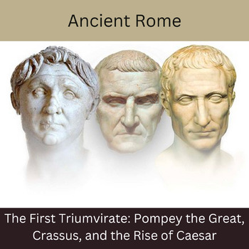 Ancient Rome: The First Triumvirate to Tyranny: Caesar, Pompey, and Crassus