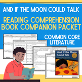 And If the Moon Could Talk Book Companion Worksheets & Rea