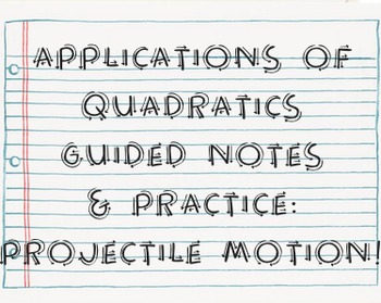 Preview of Applications of Quadratics Guided Notes & Practice: Projectile Motion!