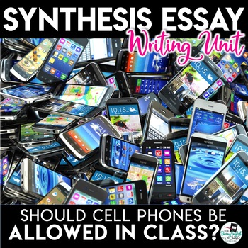 Preview of Synthesis Essay Unit - Should Cell Phones be Allowed in Class?