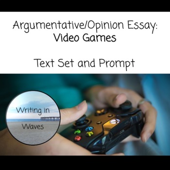 Preview of Argumentative/Opinion Essay: Video Games Text Set and Prompt