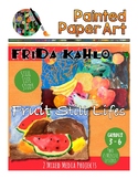 Art History Lessons: Frida Kahlo Fruit Still Lifes Art Projects