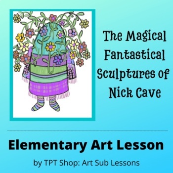 Preview of Art Sub Lesson - Nick Cave - The Magical Fantastical Sculptures of Nick Cave