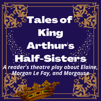 Preview of Arthurian Legend:  King Arthur's Half-Sisters, a reader's theatre play