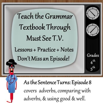 Preview of As the Sentence Turns: Ep. 8-Grammar-Adverbs, Comparing W/ Adverbs, Good & Well