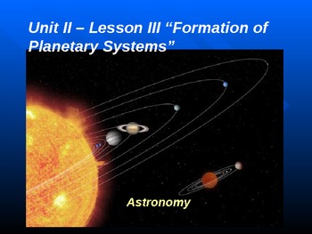 Preview of Astronomy Unit II Lesson III PowerPoint "Formation of Planetary Systems"