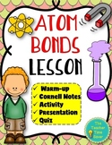 Atom Bonds Notes Activity and Slides Lesson- Matter Unit P