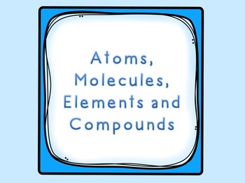 Preview of Atoms, Molecules, Elements & Compounds!