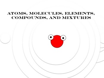 Preview of Atoms, Molecules, Elements, Compounds, & Mixtures PowerPoint Lessons