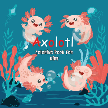Axolotl Coloring Book: Fun art book for Adults. Cute Axolotl