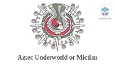 Aztec Underworld or Mictlan