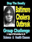 BALTIMORE CHOLERA OUTBREAK MYSTERY GROUP CHALLENGE  5-DAYS
