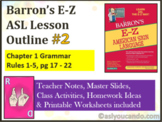 Barron’s E-Z ASL Outline #2: Chapter 1 Grammar Rules 1-5 pg 17-22