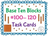 Base Ten Blocks 100-120 Task Cards