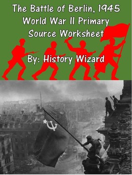 Battle of Berlin, 1945 World War II Primary Source Worksheet by History