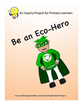 Preview of Be An Eco-Hero: Inquiry Project for Primary Learners