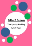 Billie B Brown - The Spotty Holiday by Sally Rippin - 6 Wo