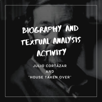 Preview of Bio Creation and Textual Analysis Activity: Julio Cortázar and House Taken Over