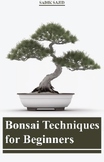 Bonsai Techniques for Beginners: The Complete Guide to Gro