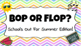 Bop or Flop? School's Out for Summer Edition!