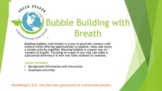 Bubble Building with Breath