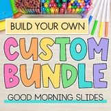 Build a Custom Bundle of Good Morning Slides