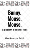 Bunny. Mouse. Mouse.: A Pattern Book for Kids