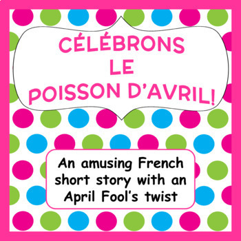 Preview of CÉLÉBRONS LE POISSON D'AVRIL - French April Fool's Day Short Story + Questions