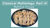 CLASSICAL MYTHOLOGY PART IV: MYTHICAL GROUPS