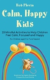 Calm, Happy Kids: 23 Mindful Activities to Help Children F