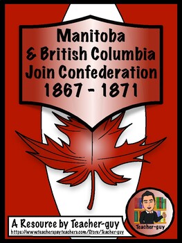 Preview of Canadian History: Manitoba & British Columbia Join Confederation 1867 - 1871