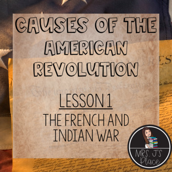Preview of Causes of the American Revolution- Lesson 1: French and Indian War