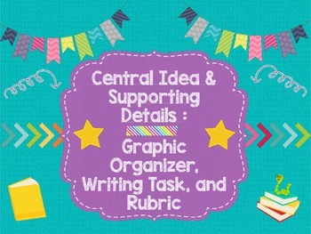 Preview of Central Ideas & Supporting Details: Graphic Organizer, Writing Task, & Rubric