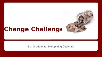 Preview of Change Challenge- 5th Grade Multiplying Decimals