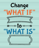 Change "What If to What Is"