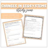 Study Jams: Changes in Ecosystems [Printable & Google Form]