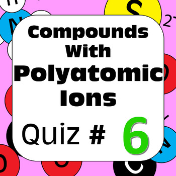 Preview of Chemical Nomenclature: Compounds with Polyatomic Ions Quiz #6