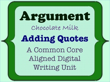 Preview of Chocolate Milk Argument - A Common Core Opinion Writing Unit - Add Quotes