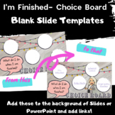 Choice Board Template - I'm Finished! Google or PPT