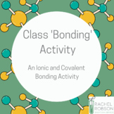 Class 'Bonding' Activity- Ionic and Covalent Bonding 