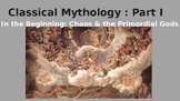 Classical Mythology: Part I - In the Beginning - Chaos & t