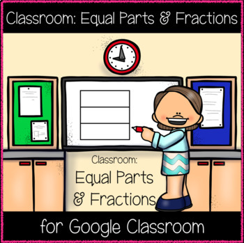 Preview of Classroom: Equal Parts & Fractions (Great for Google Classroom!)