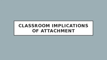 Preview of Classroom Implications of Attachment