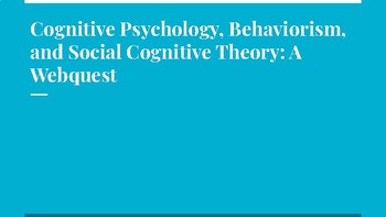 Preview of Cognitive Psychology, Behaviorism, and Social Cognitive Theories Webquest