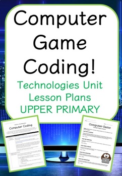 Preview of Computer Game Coding! - Upper Primary (Technology Unit)
